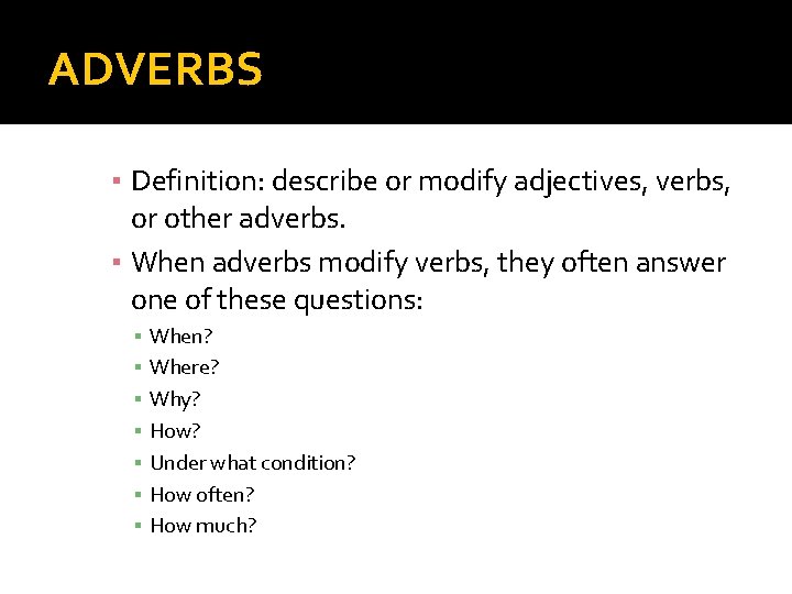 ADVERBS ▪ Definition: describe or modify adjectives, verbs, or other adverbs. ▪ When adverbs