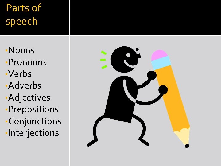 Parts of speech • Nouns • Pronouns • Verbs • Adverbs • Adjectives •