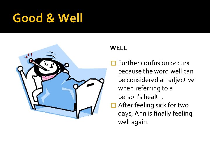 Good & Well WELL � Further confusion occurs because the word well can be
