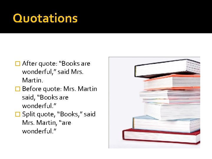 Quotations � After quote: “Books are wonderful, ” said Mrs. Martin. � Before quote: