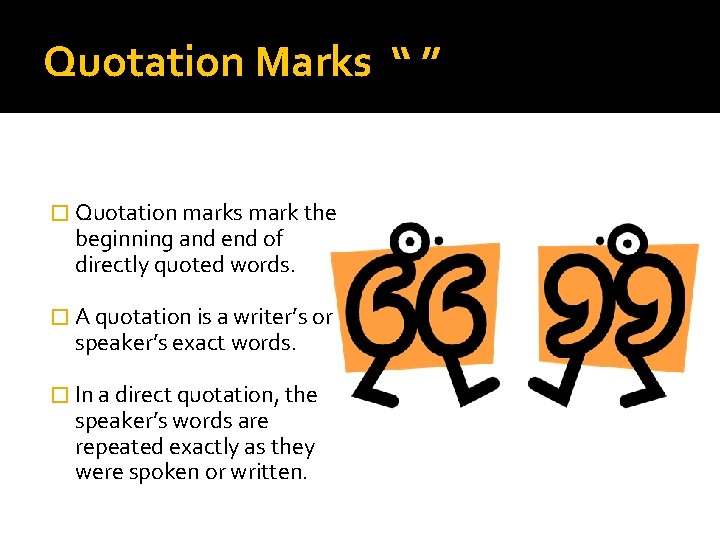 Quotation Marks “ ” � Quotation marks mark the beginning and end of directly