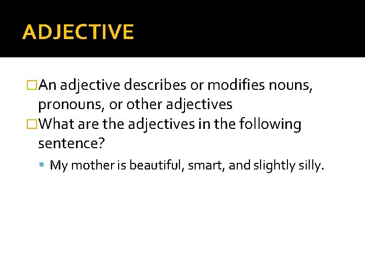 ADJECTIVE �An adjective describes or modifies nouns, pronouns, or other adjectives �What are the