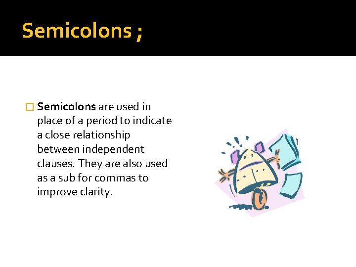 Semicolons ; � Semicolons are used in place of a period to indicate a