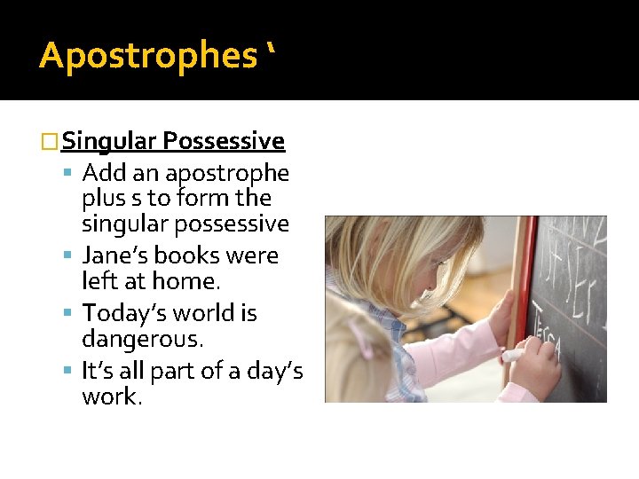 Apostrophes ‘ �Singular Possessive Add an apostrophe plus s to form the singular possessive
