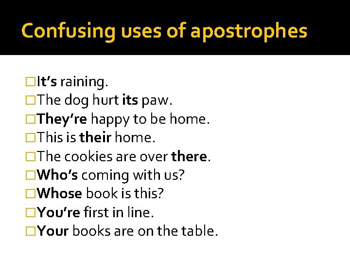 Confusing uses of apostrophes �It’s raining. �The dog hurt its paw. �They’re happy to