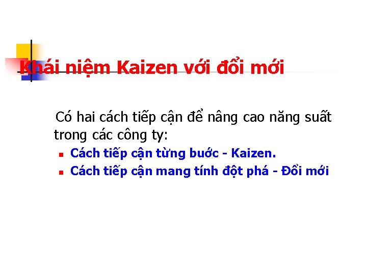 Khái niệm Kaizen với đổi mới Có hai cách tiếp cận để nâng cao