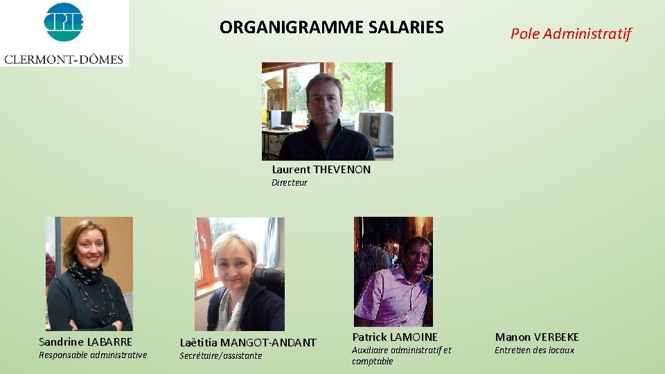 ORGANIGRAMME SALARIES Pole Administratif Laurent THEVENON Directeur Sandrine LABARRE Responsable administrative Laëtitia MANGOT-ANDANT Secrétaire/assistante