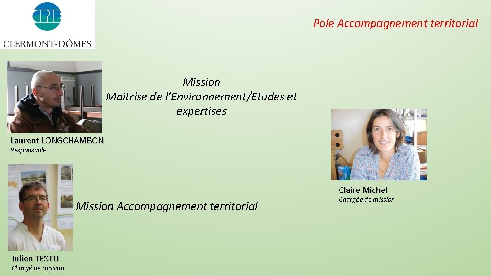 Pole Accompagnement territorial Mission Maitrise de l’Environnement/Etudes et expertises Laurent LONGCHAMBON Responsable Claire Michel