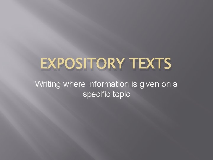 EXPOSITORY TEXTS Writing where information is given on a specific topic 