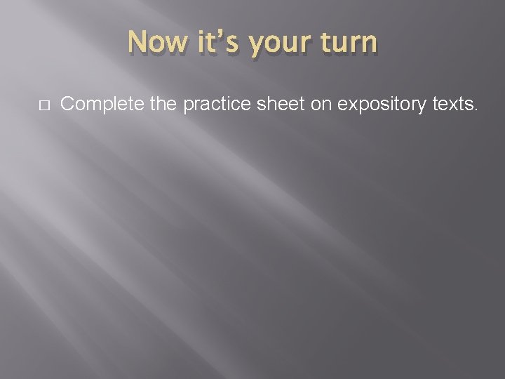 Now it’s your turn � Complete the practice sheet on expository texts. 