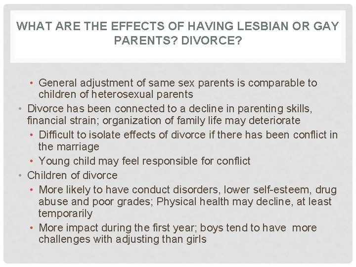 WHAT ARE THE EFFECTS OF HAVING LESBIAN OR GAY PARENTS? DIVORCE? • General adjustment WHAT ARE THE EFFECTS OF HAVING LESBIAN OR GAY PARENTS? DIVORCE? • General adjustment