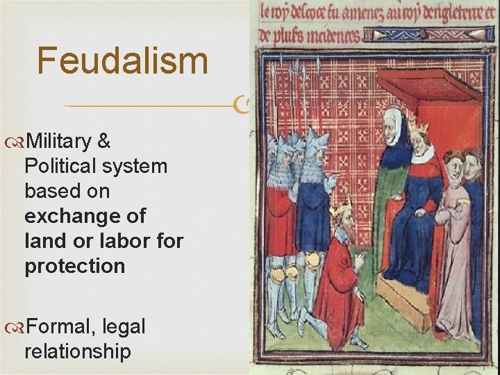 Feudalism Military & Political system based on exchange of land or labor for protection