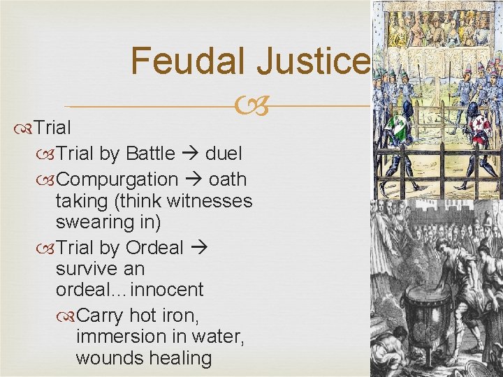 Feudal Justice Trial by Battle duel Compurgation oath taking (think witnesses swearing in) Trial