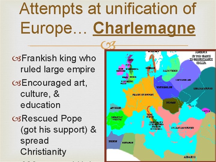 Attempts at unification of Europe… Charlemagne Frankish king who ruled large empire Encouraged art,