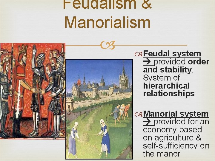 Feudalism & Manorialism Feudal system provided order and stability. System of hierarchical relationships Manorial