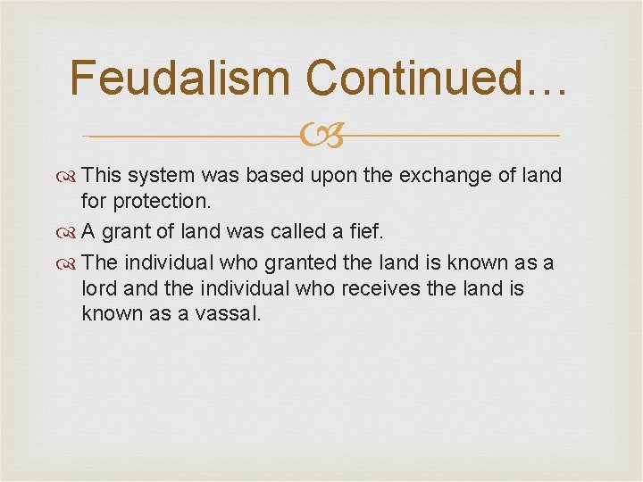 Feudalism Continued… This system was based upon the exchange of land for protection. A