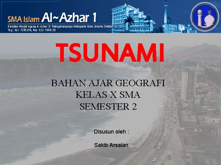 TSUNAMI BAHAN AJAR GEOGRAFI KELAS X SMA SEMESTER 2 Disusun oleh : Sakib Arsalan