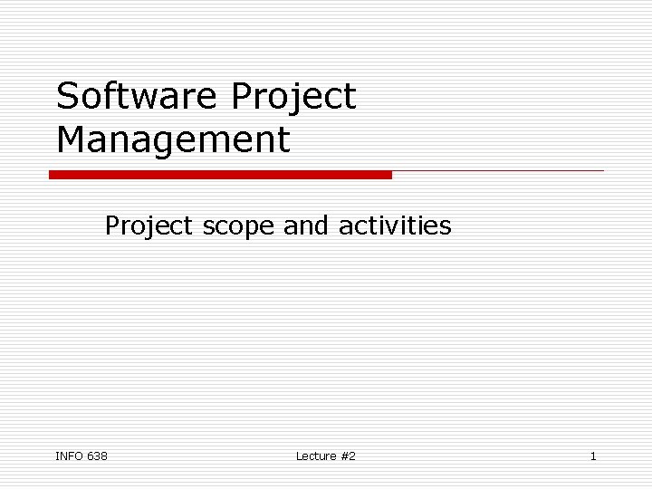 Software Project Management Project scope and activities INFO 638 Lecture #2 1 