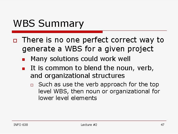 WBS Summary o There is no one perfect correct way to generate a WBS