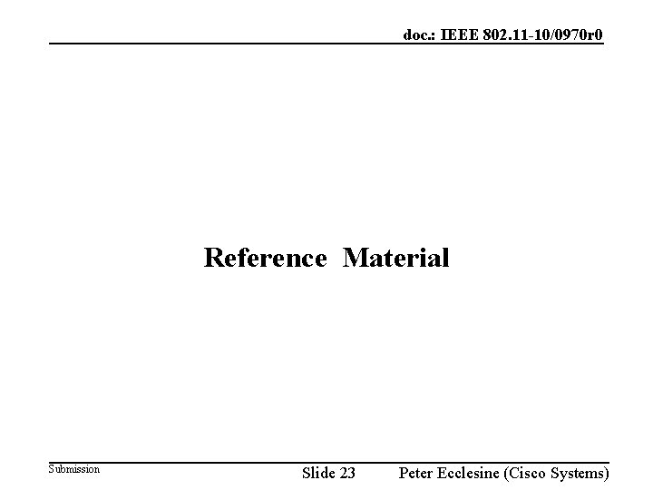 doc. : IEEE 802. 11 -10/0970 r 0 Reference Material Submission Slide 23 Peter