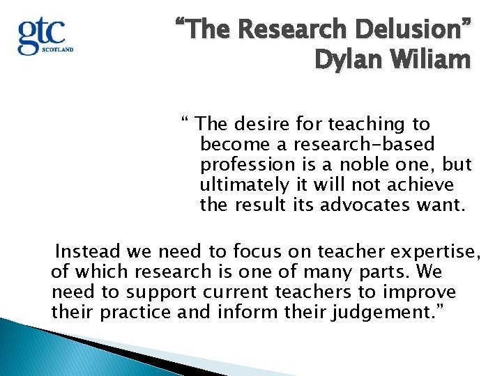 “The Research Delusion” Dylan Wiliam “ The desire for teaching to become a research-based