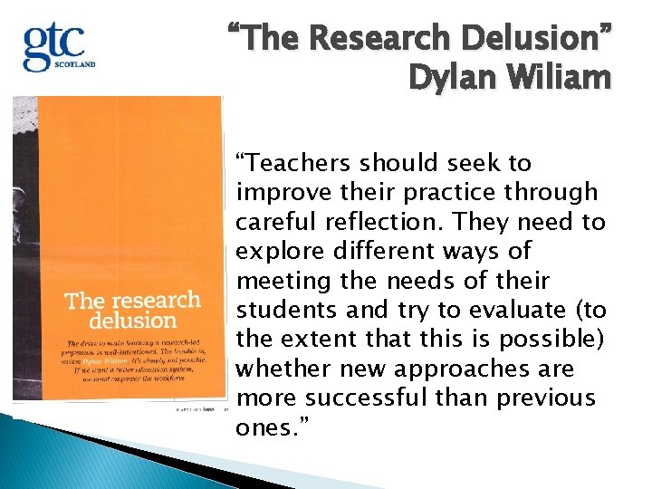 “The Research Delusion” Dylan Wiliam “Teachers should seek to improve their practice through careful