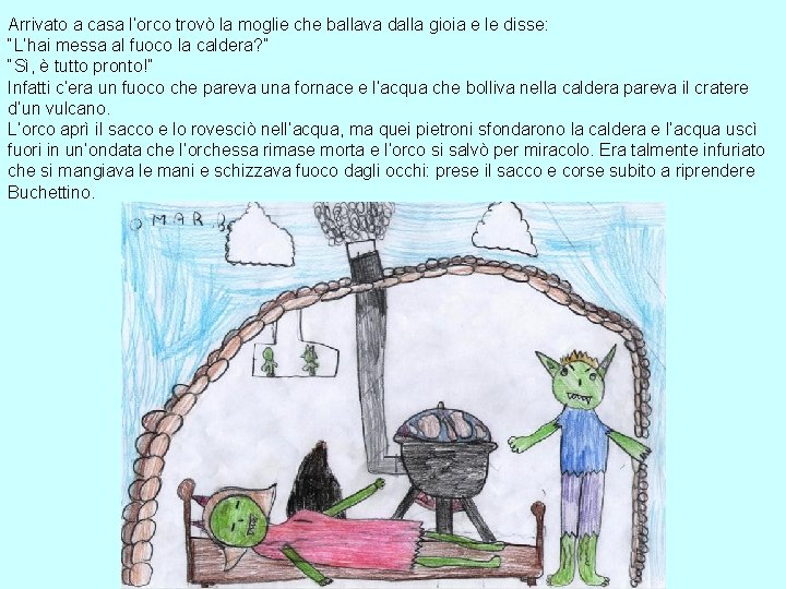 Arrivato a casa l’orco trovò la moglie che ballava dalla gioia e le disse: