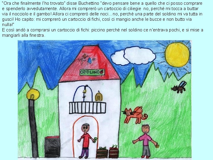 “Ora che finalmente l’ho trovato” disse Buchettino “devo pensare bene a quello che ci