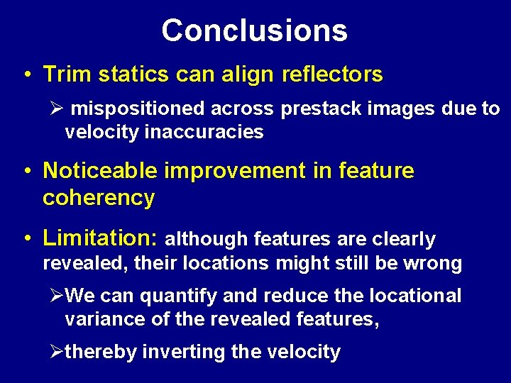 Conclusions • Trim statics can align reflectors Ø mispositioned across prestack images due to