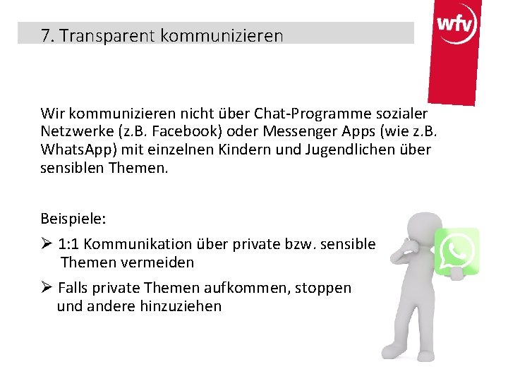 7. Transparent kommunizieren Wir kommunizieren nicht über Chat-Programme sozialer Netzwerke (z. B. Facebook) oder