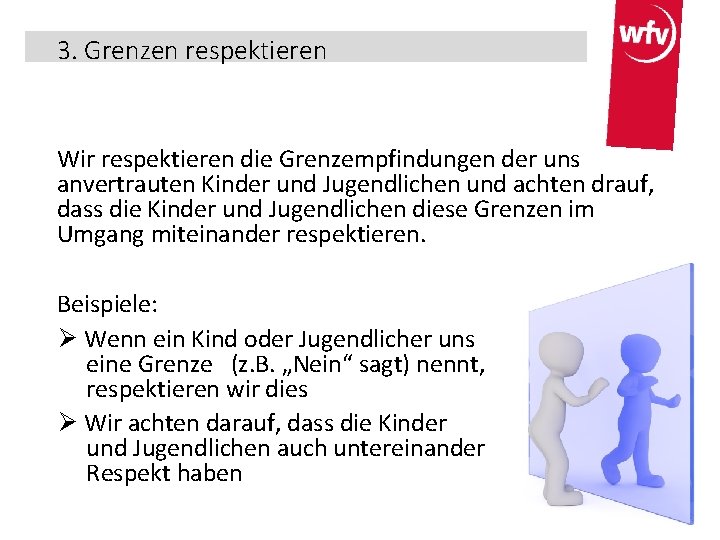 3. Grenzen respektieren Wir respektieren die Grenzempfindungen der uns anvertrauten Kinder und Jugendlichen und