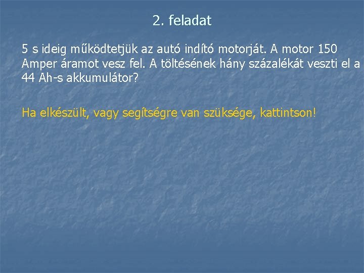 2. feladat 5 s ideig működtetjük az autó indító motorját. A motor 150 Amper