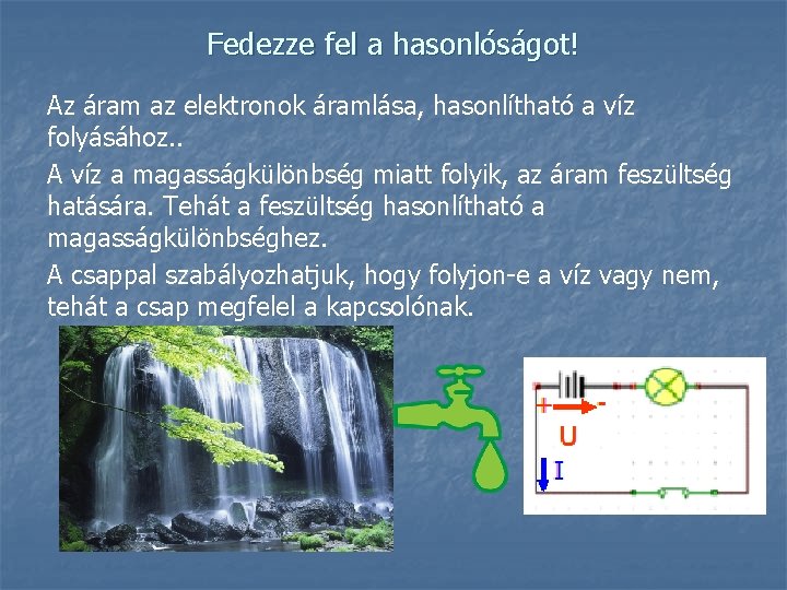 Fedezze fel a hasonlóságot! Az áram az elektronok áramlása, hasonlítható a víz folyásához. .