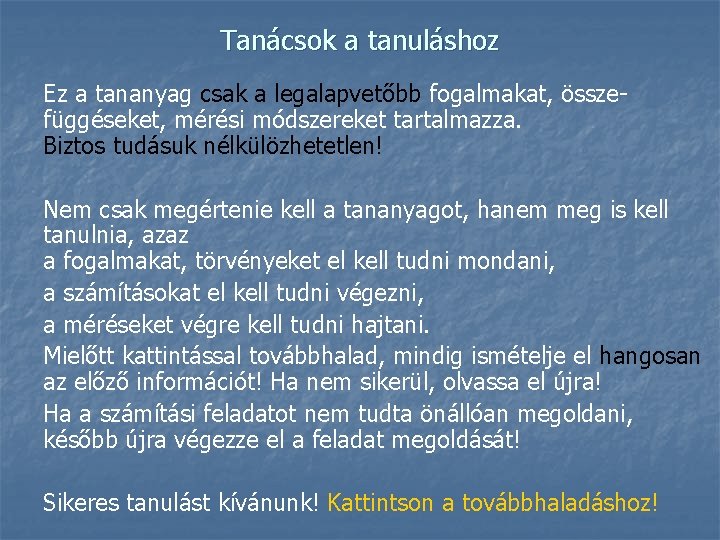 Tanácsok a tanuláshoz Ez a tananyag csak a legalapvetőbb fogalmakat, összefüggéseket, mérési módszereket tartalmazza.