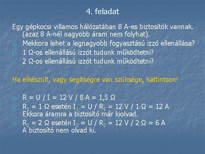 4. feladat Egy gépkocsi villamos hálózatában 8 A-es biztosítók vannak. (azaz 8 A-nél nagyobb
