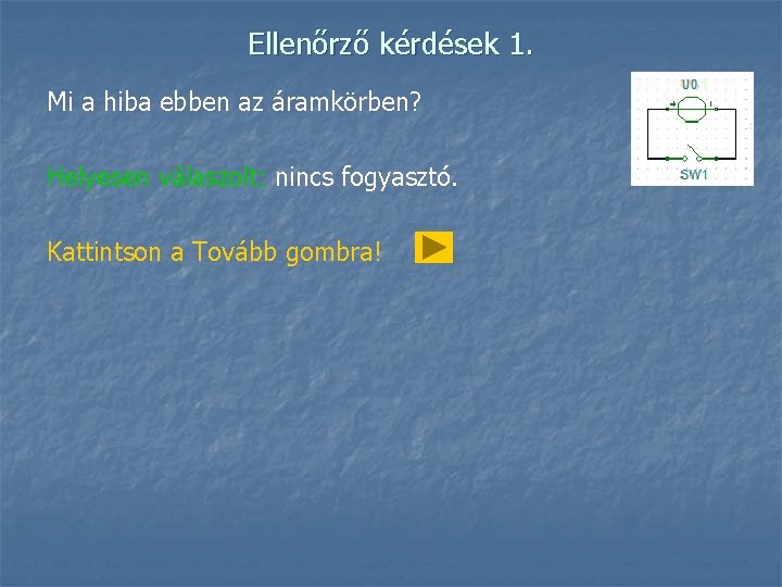 Ellenőrző kérdések 1. Mi a hiba ebben az áramkörben? Helyesen válaszolt: nincs fogyasztó. Kattintson
