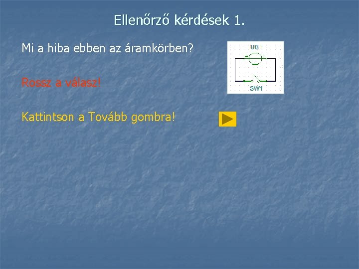 Ellenőrző kérdések 1. Mi a hiba ebben az áramkörben? Rossz a válasz! Kattintson a