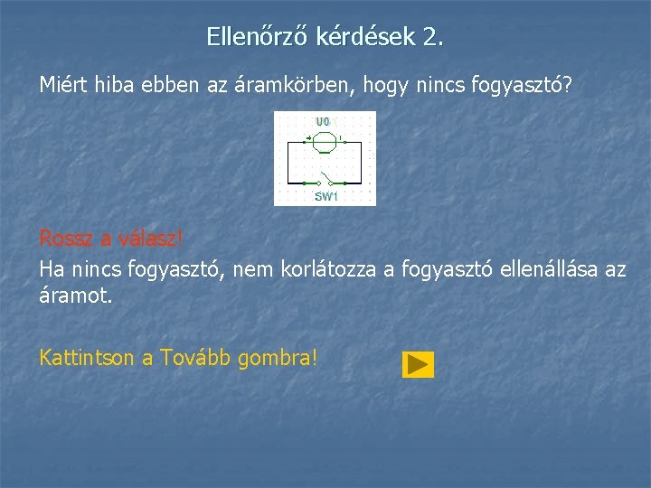 Ellenőrző kérdések 2. Miért hiba ebben az áramkörben, hogy nincs fogyasztó? Rossz a válasz!