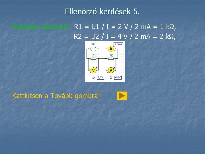 Ellenőrző kérdések 5. Helyesen válaszolt: R 1 = U 1 / I = 2