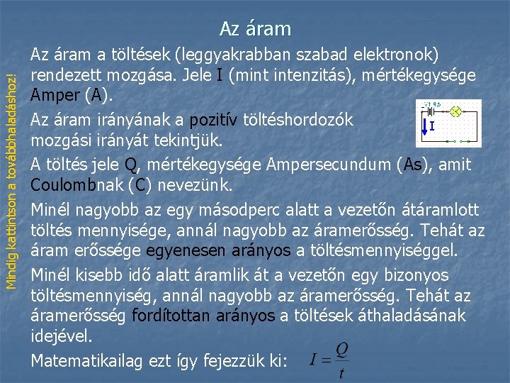 Mindig kattintson a továbbhaladáshoz! Az áram a töltések (leggyakrabban szabad elektronok) rendezett mozgása. Jele