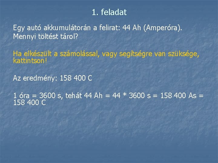 1. feladat Egy autó akkumulátorán a felirat: 44 Ah (Amperóra). Mennyi töltést tárol? Ha