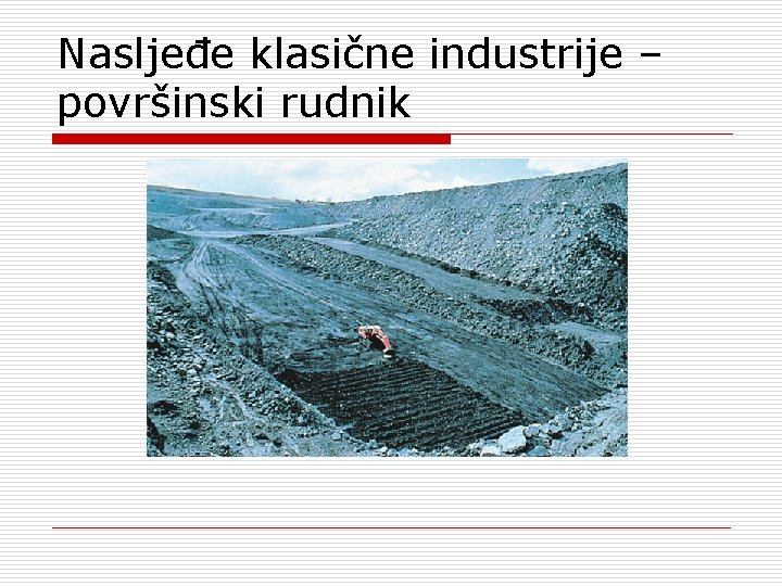 Nasljeđe klasične industrije – površinski rudnik 