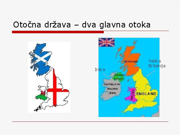 Otočna država – dva glavna otoka Irska Velika Britanija 