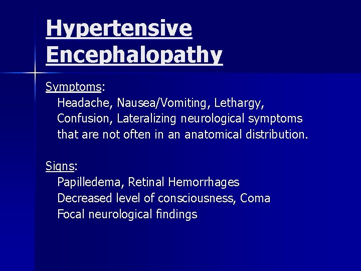 Hypertensive Encephalopathy Symptoms: Headache, Nausea/Vomiting, Lethargy, Confusion, Lateralizing neurological symptoms that are not often