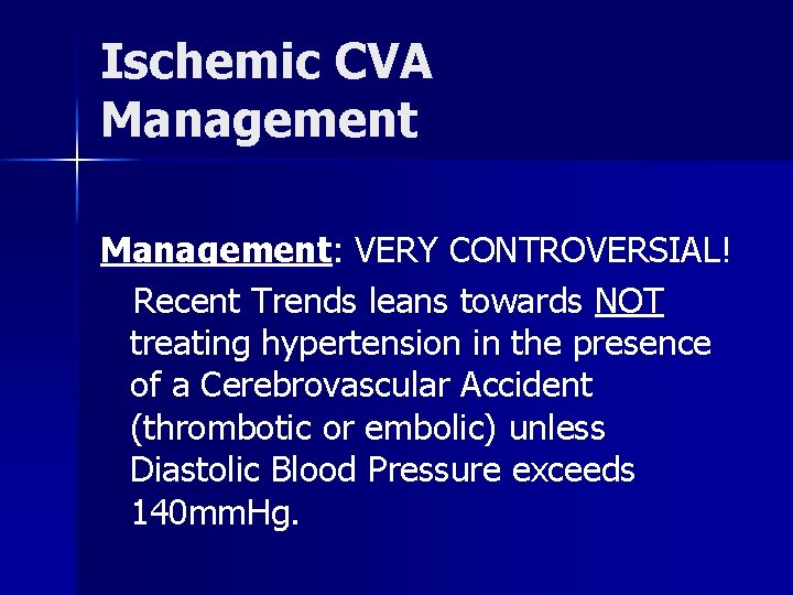 Ischemic CVA Management: VERY CONTROVERSIAL! Recent Trends leans towards NOT treating hypertension in the