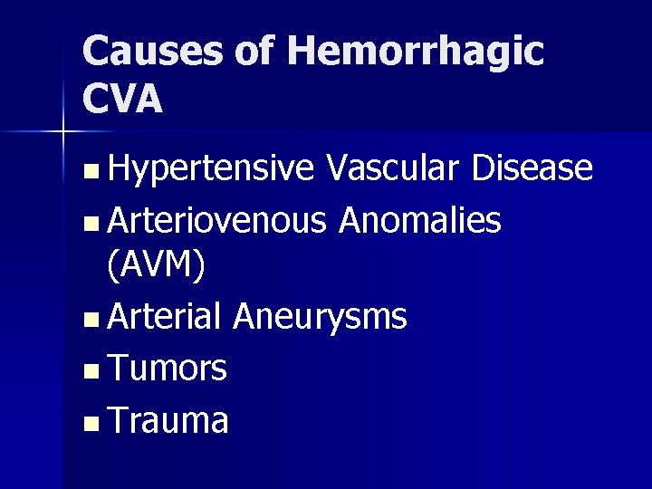 Causes of Hemorrhagic CVA n Hypertensive Vascular Disease n Arteriovenous Anomalies (AVM) n Arterial