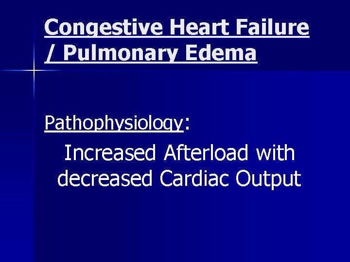 Congestive Heart Failure / Pulmonary Edema Pathophysiology: Increased Afterload with decreased Cardiac Output 