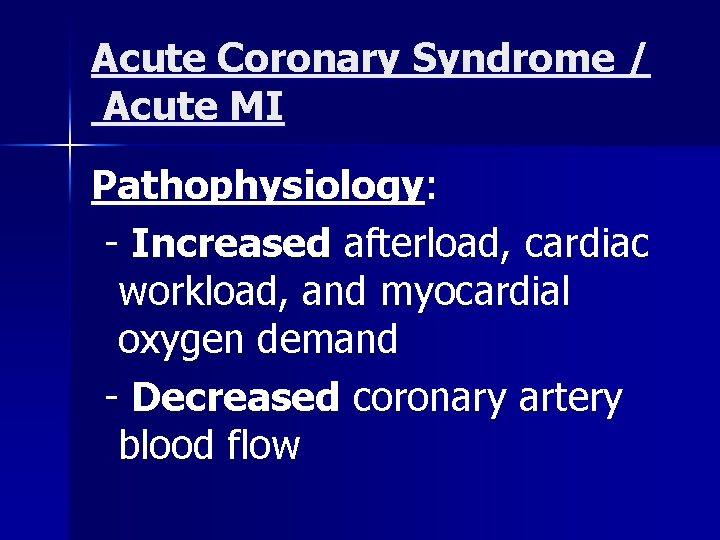 Acute Coronary Syndrome / Acute MI Pathophysiology: - Increased afterload, cardiac workload, and myocardial