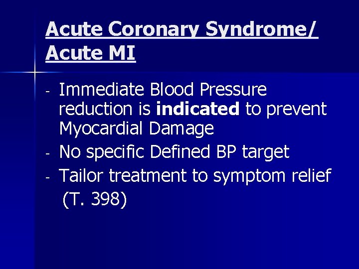 Acute Coronary Syndrome/ Acute MI - - Immediate Blood Pressure reduction is indicated to