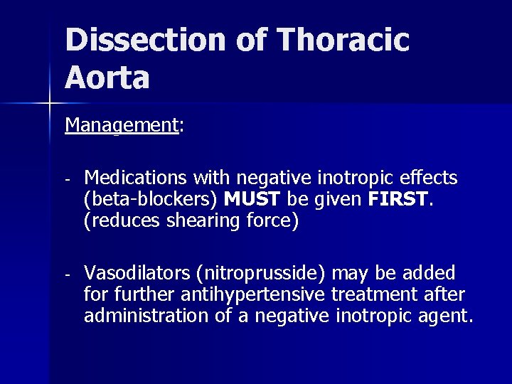 Dissection of Thoracic Aorta Management: - Medications with negative inotropic effects (beta-blockers) MUST be